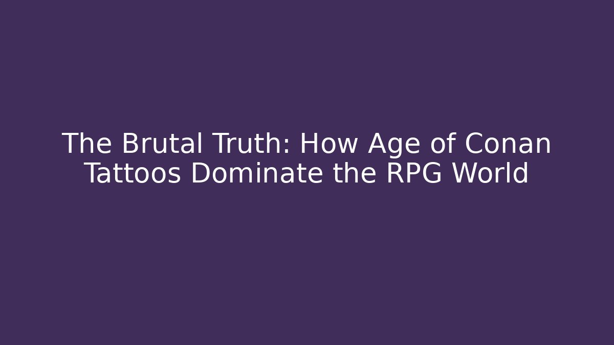The Brutal Truth: How Age of Conan Tattoos Dominate the RPG World