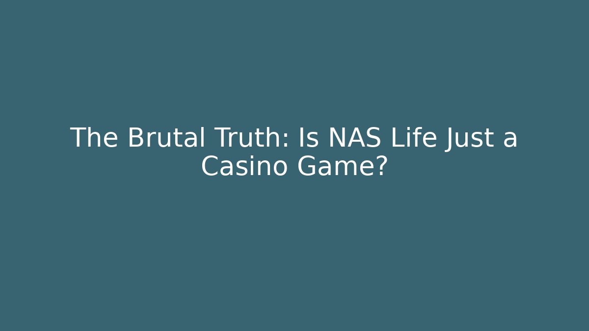 The Brutal Truth: Is NAS Life Just a Casino Game?