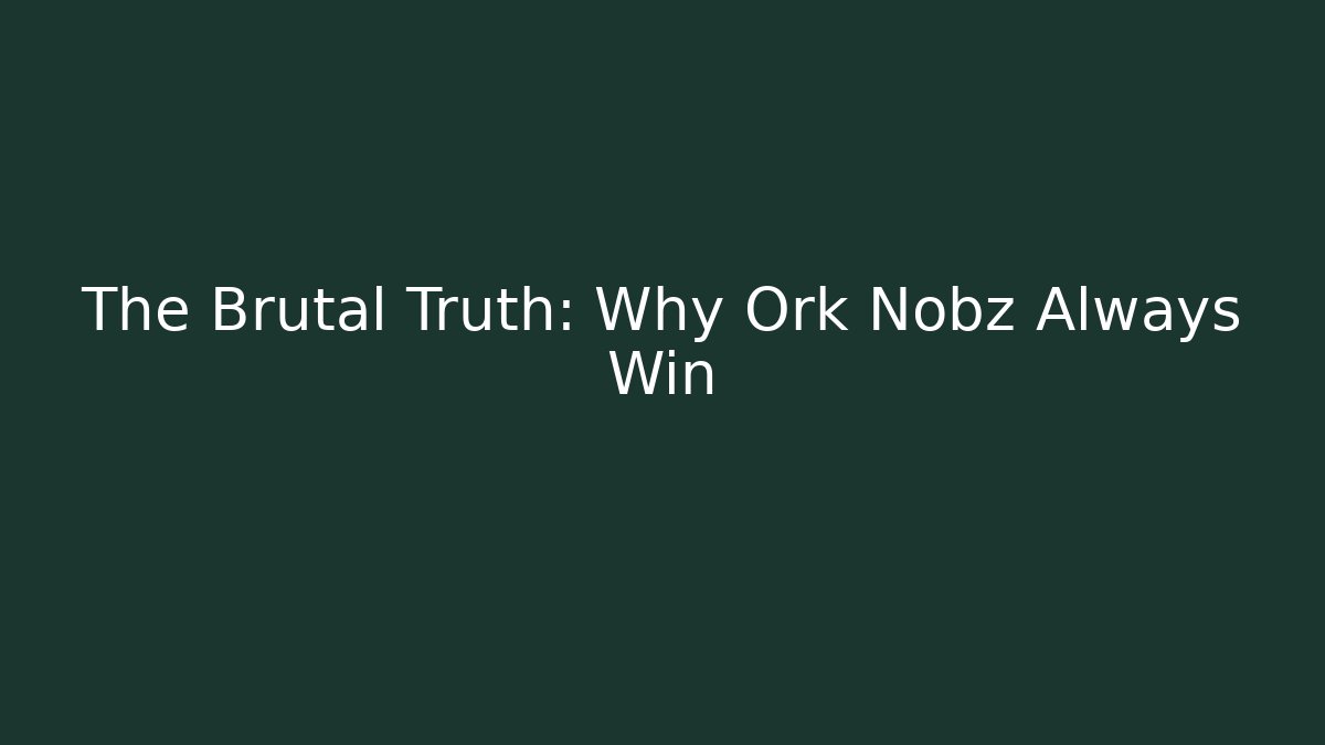 The Brutal Truth: Why Ork Nobz Always Win