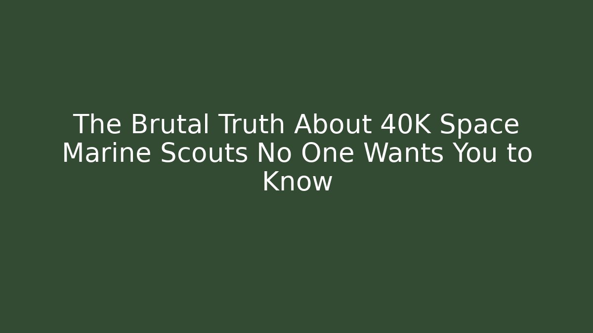 The Brutal Truth About 40K Space Marine Scouts No One Wants You to Know