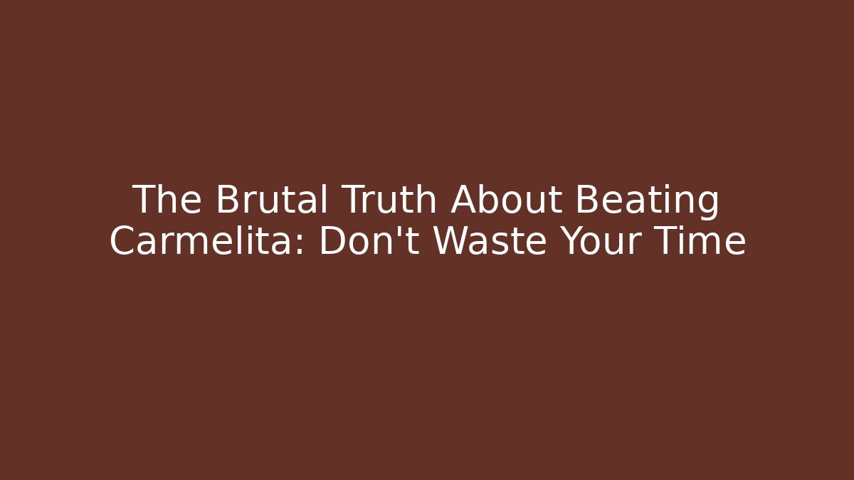 The Brutal Truth About Beating Carmelita: Don't Waste Your Time