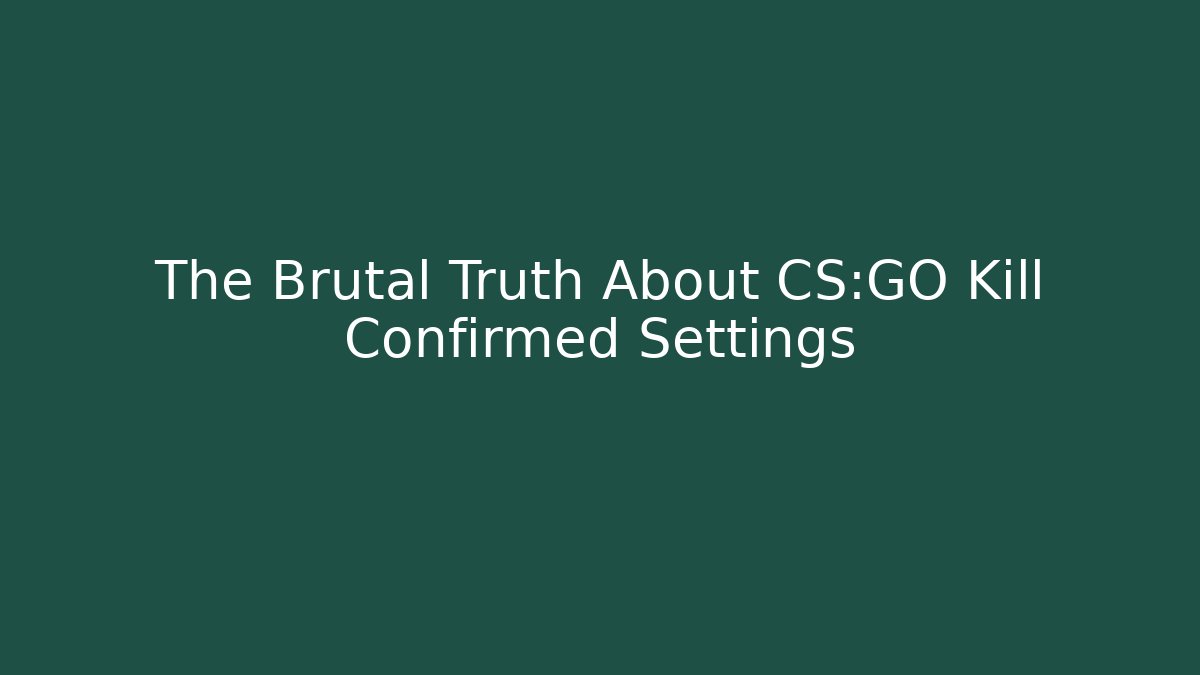 The Brutal Truth About CS:GO Kill Confirmed Settings