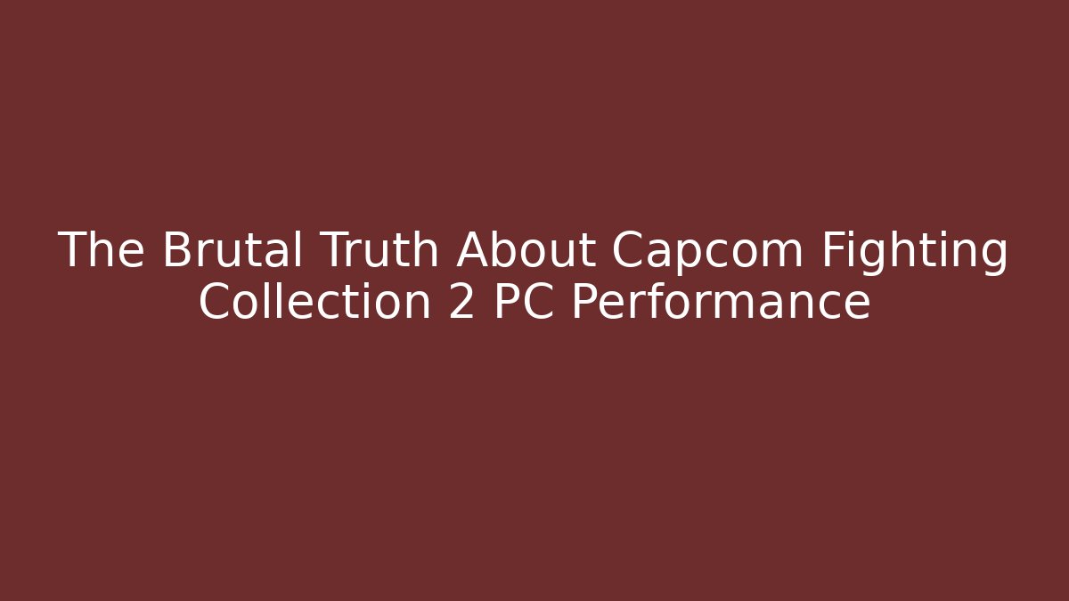 The Brutal Truth About Capcom Fighting Collection 2 PC Performance - Vintage E-Juice