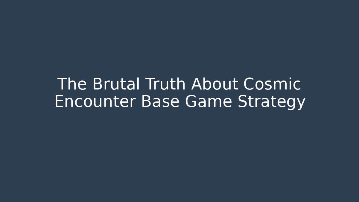 The Brutal Truth About Cosmic Encounter Base Game Strategy