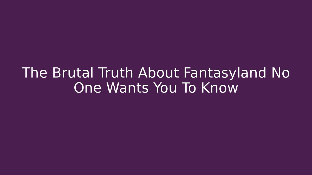 The Brutal Truth About Fantasyland No One Wants You To Know