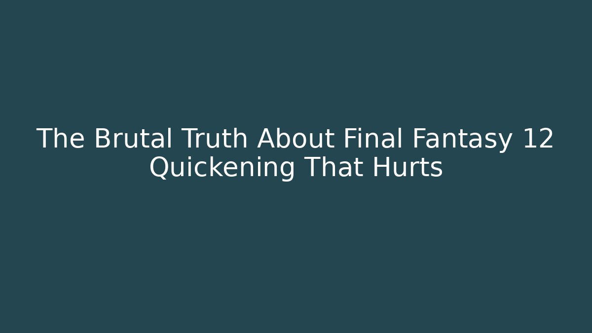 The Brutal Truth About Final Fantasy 12 Quickening That Hurts