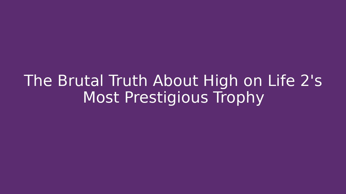 The Brutal Truth About High on Life 2's Most Prestigious Trophy - Vintage E-Juice