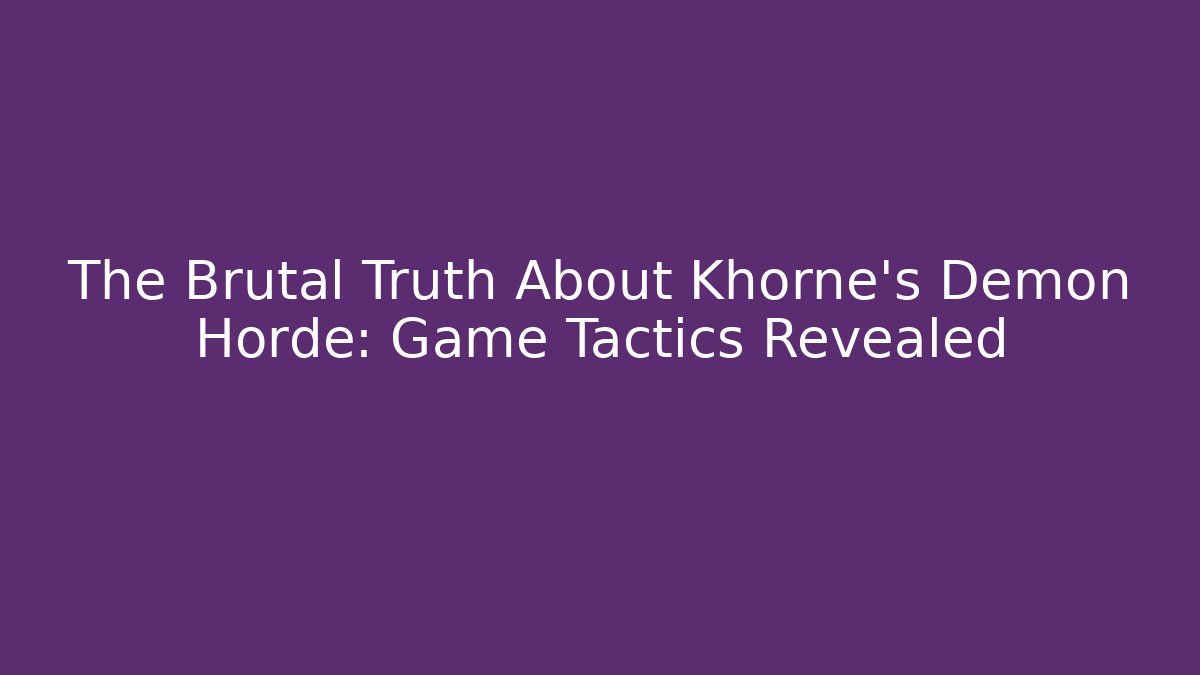 The Brutal Truth About Khorne's Demon Horde: Game Tactics Revealed