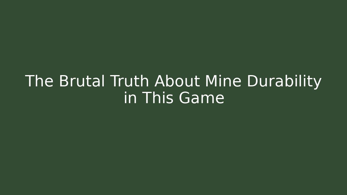 The Brutal Truth About Mine Durability in This Game