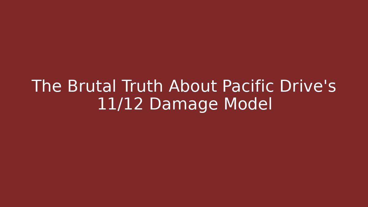 The Brutal Truth About Pacific Drive's 11/12 Damage Model