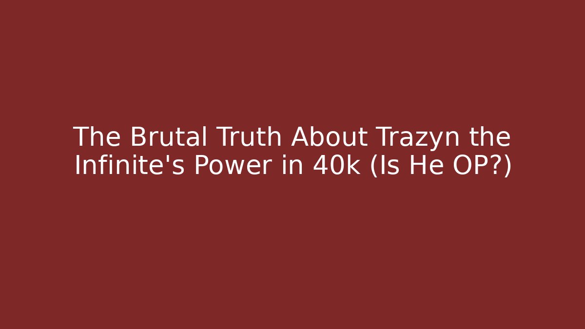 The Brutal Truth About Trazyn the Infinite's Power in 40k (Is He OP?)