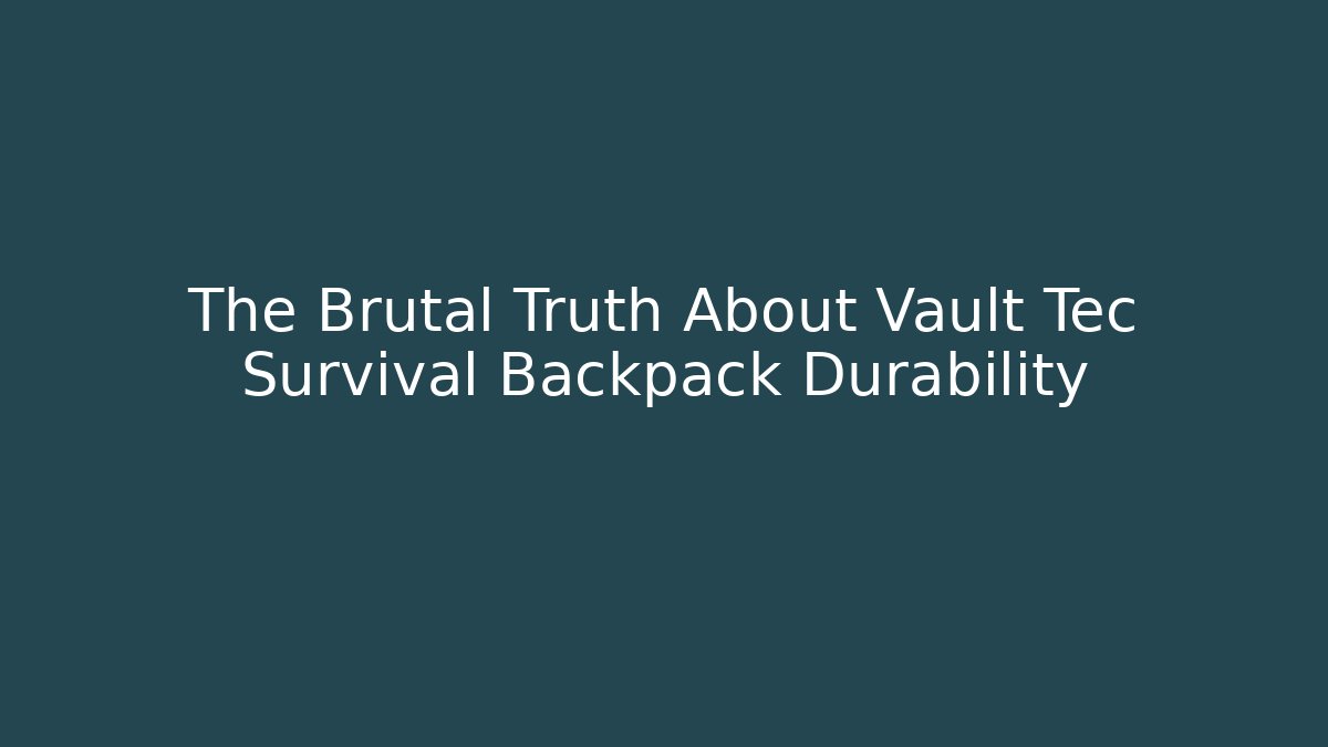 The Brutal Truth About Vault Tec Survival Backpack Durability