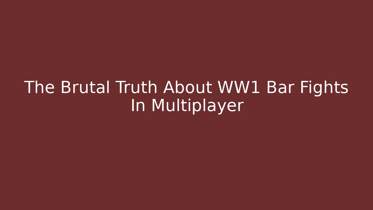 The Brutal Truth About WW1 Bar Fights In Multiplayer