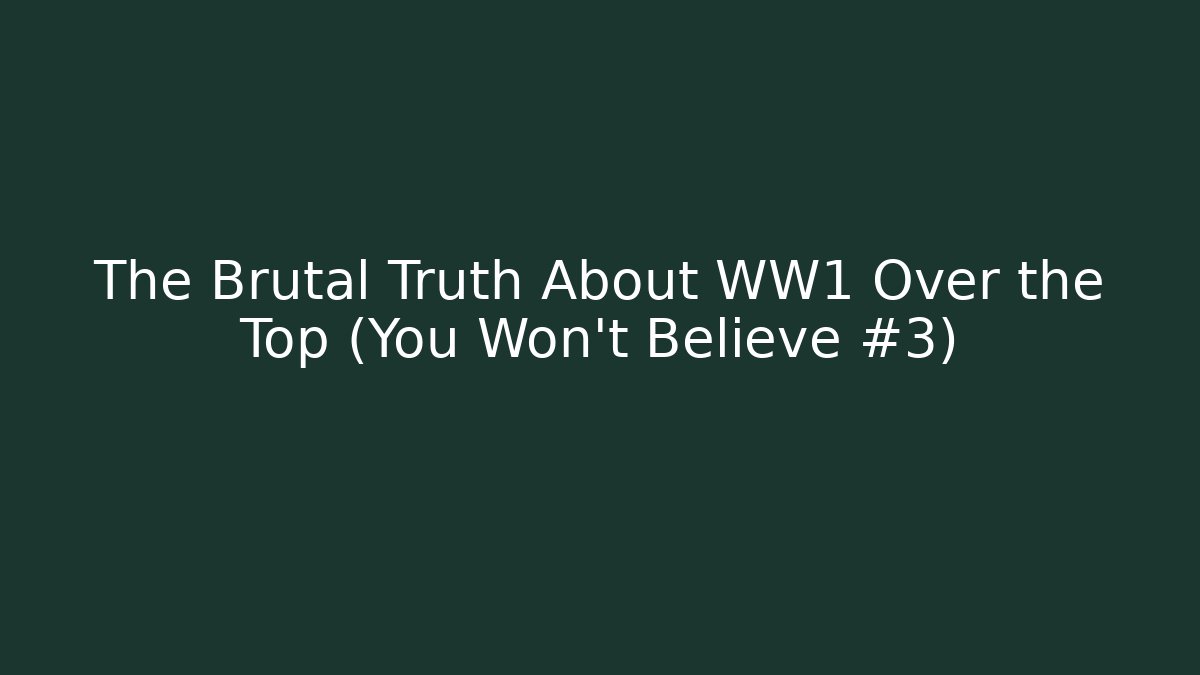 The Brutal Truth About WW1 Over the Top (You Won’t Believe #3)