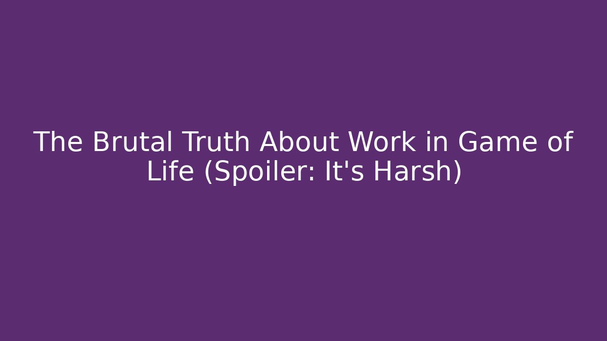 The Brutal Truth About Work in Game of Life (Spoiler: It's Harsh)