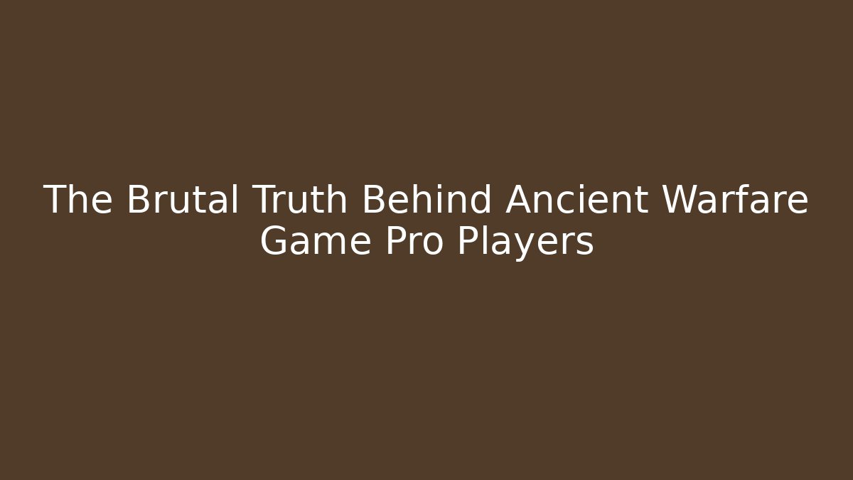The Brutal Truth Behind Ancient Warfare Game Pro Players