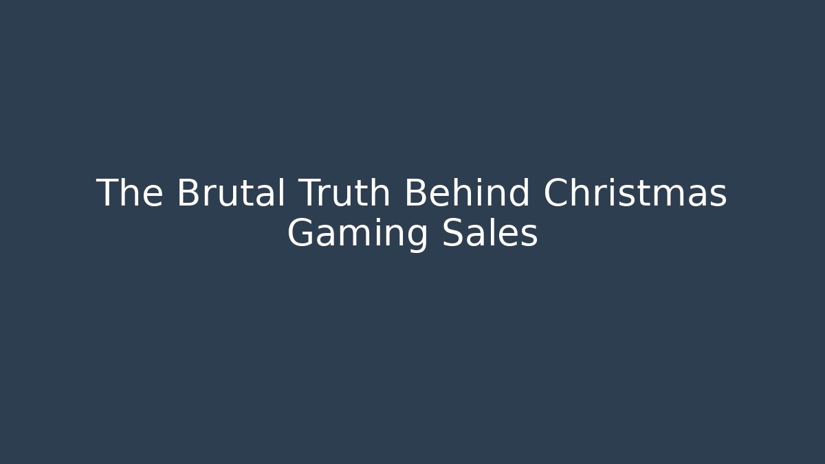 The Brutal Truth Behind Christmas Gaming Sales