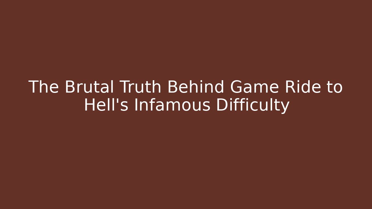 The Brutal Truth Behind Game Ride to Hell's Infamous Difficulty