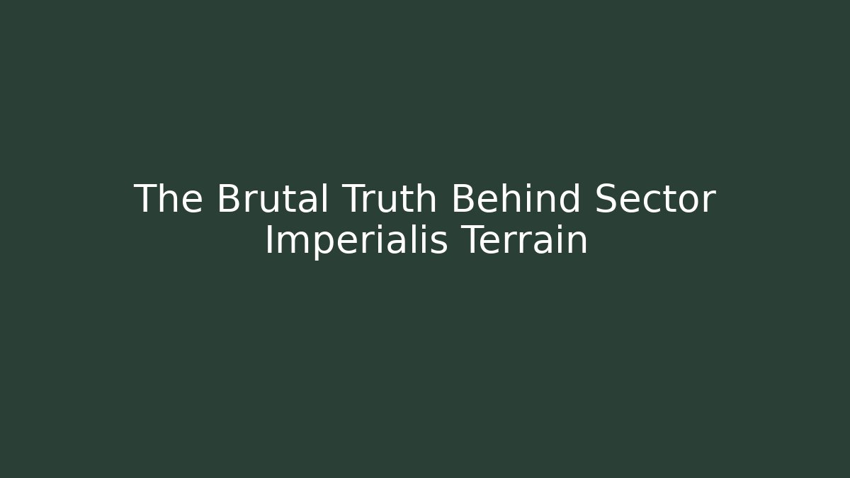The Brutal Truth Behind Sector Imperialis Terrain