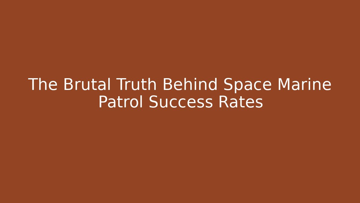 The Brutal Truth Behind Space Marine Patrol Success Rates