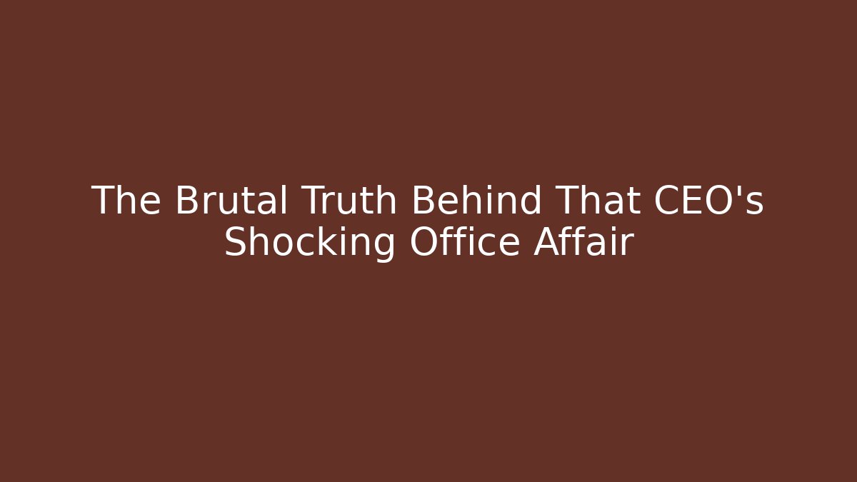 The Brutal Truth Behind That CEO's Shocking Office Affair - Vintage E-Juice