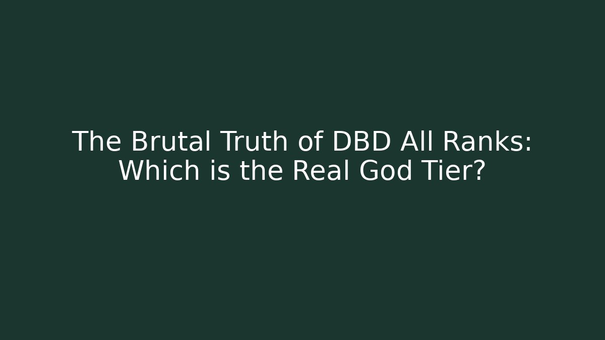 The Brutal Truth of DBD All Ranks: Which is the Real God Tier?