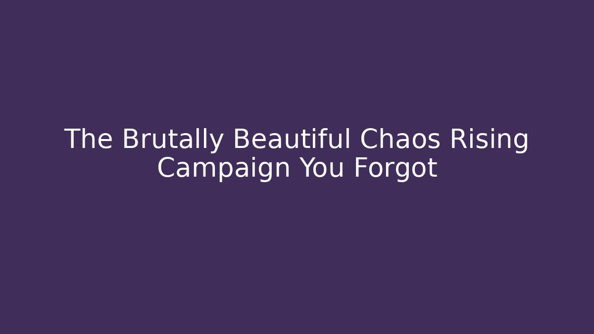 The Brutally Beautiful Chaos Rising Campaign You Forgot