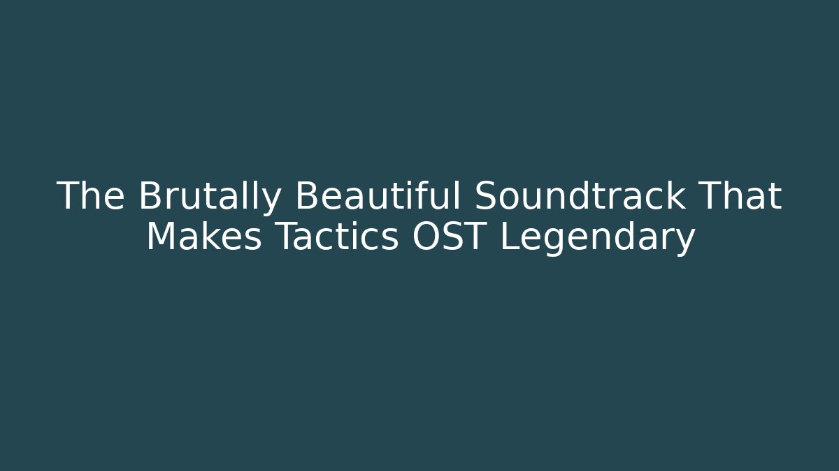 The Brutally Beautiful Soundtrack That Makes Tactics OST Legendary
