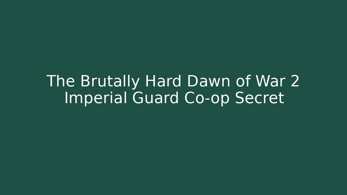 The Brutally Hard Dawn of War 2 Imperial Guard Co-op Secret