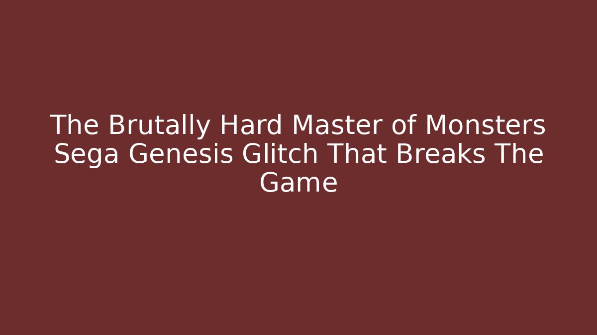 The Brutally Hard Master of Monsters Sega Genesis Glitch That Breaks The Game