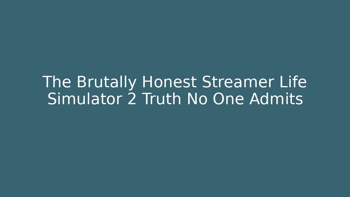 The Brutally Honest Streamer Life Simulator 2 Truth No One Admits
