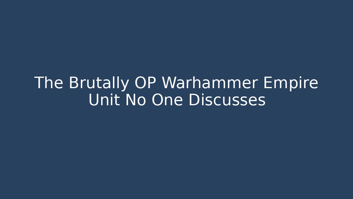 The Brutally OP Warhammer Empire Unit No One Discusses