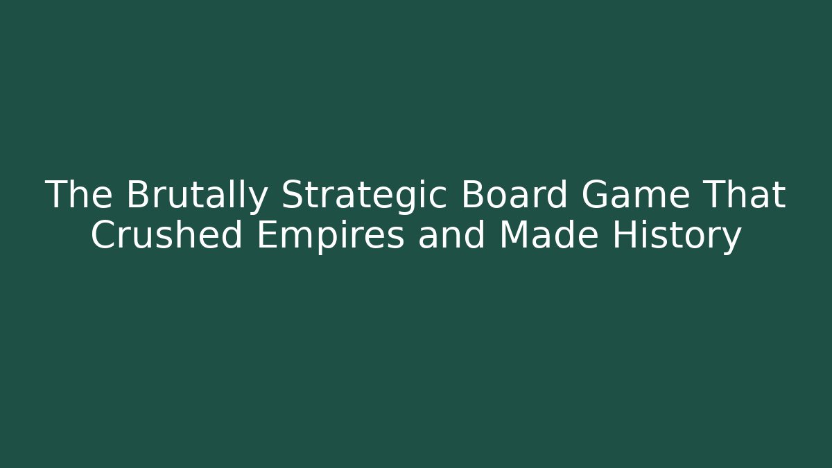 The Brutally Strategic Board Game That Crushed Empires and Made History