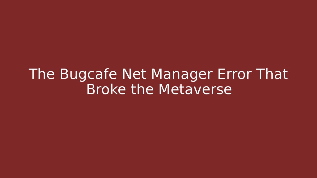 The Bugcafe Net Manager Error That Broke the Metaverse - Vintage E-Juice