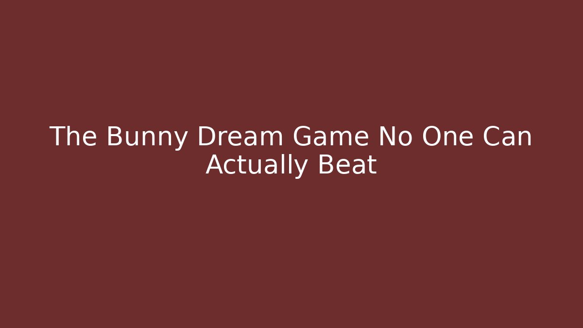 The Bunny Dream Game No One Can Actually Beat