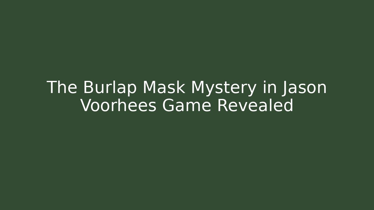 The Burlap Mask Mystery in Jason Voorhees Game Revealed