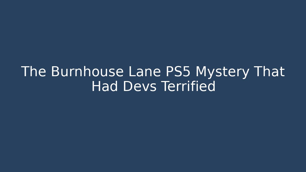 The Burnhouse Lane PS5 Mystery That Had Devs Terrified