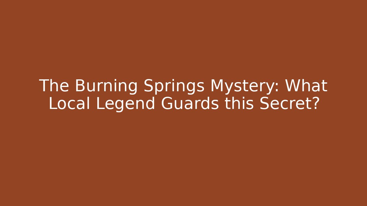 The Burning Springs Mystery: What Local Legend Guards this Secret?