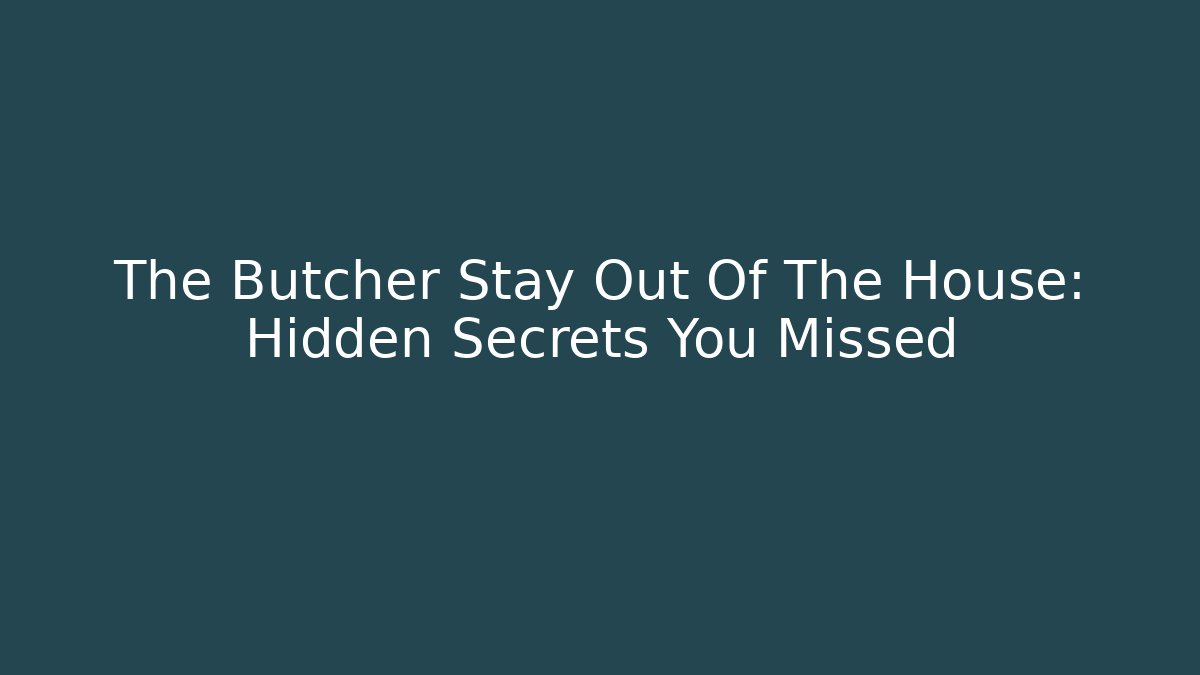 The Butcher Stay Out Of The House: Hidden Secrets You Missed