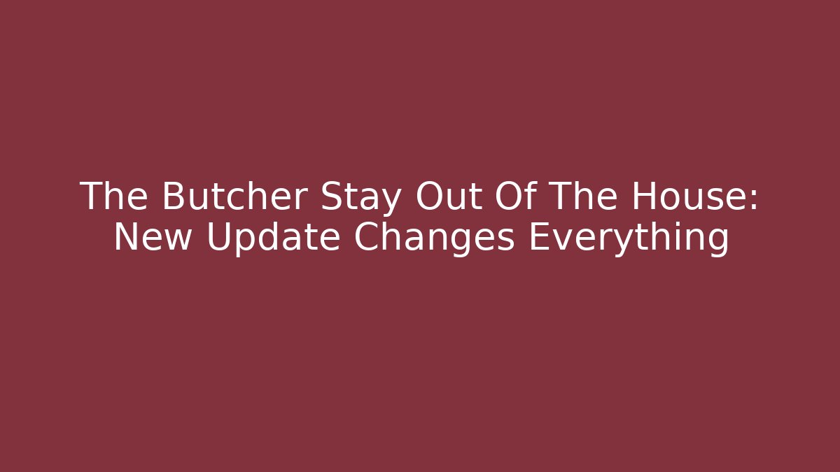 The Butcher Stay Out Of The House: New Update Changes Everything