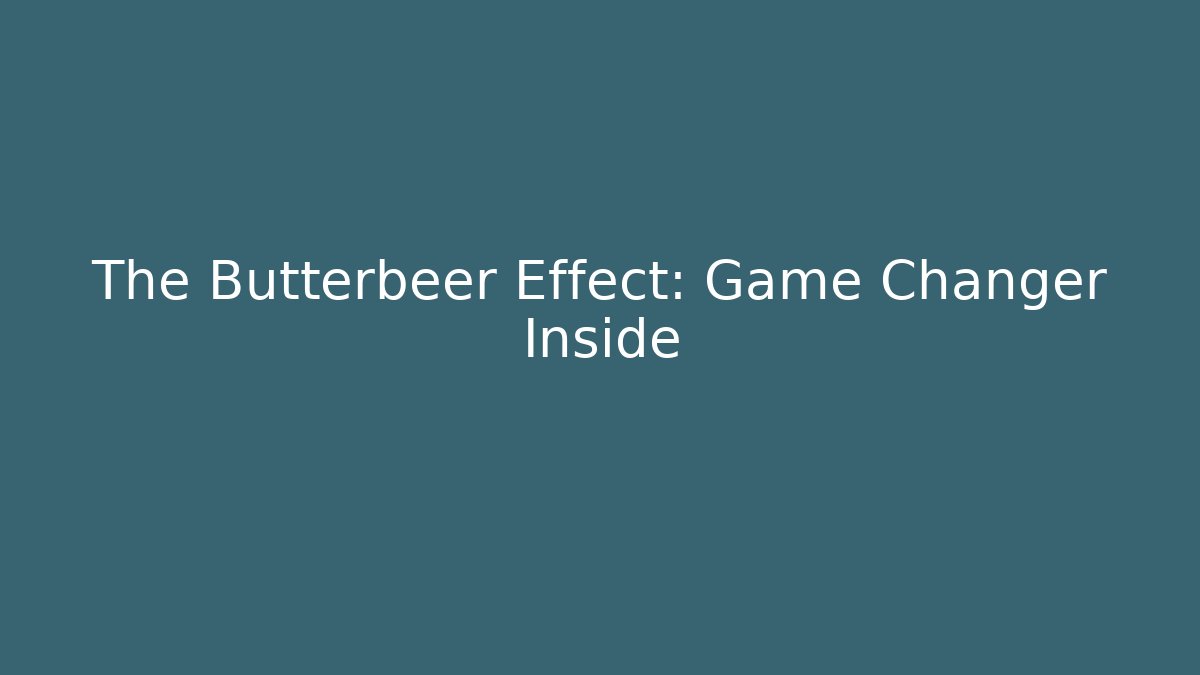 The Butterbeer Effect: Game Changer Inside