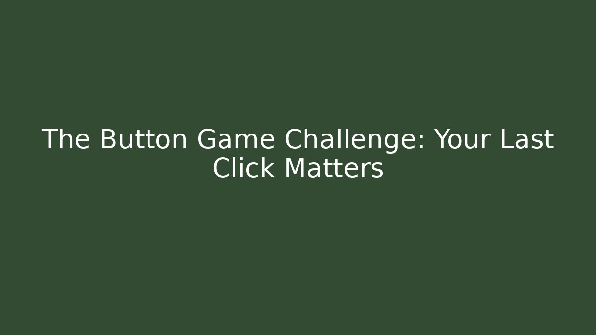 The Button Game Challenge: Your Last Click Matters - Vintage E-Juice