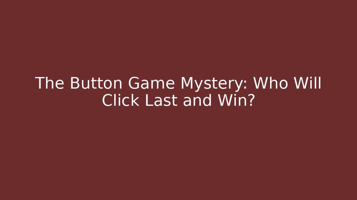 The Button Game Mystery: Who Will Click Last and Win?
