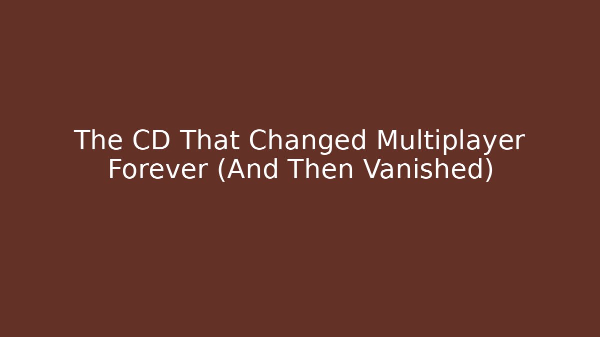The CD That Changed Multiplayer Forever (And Then Vanished)