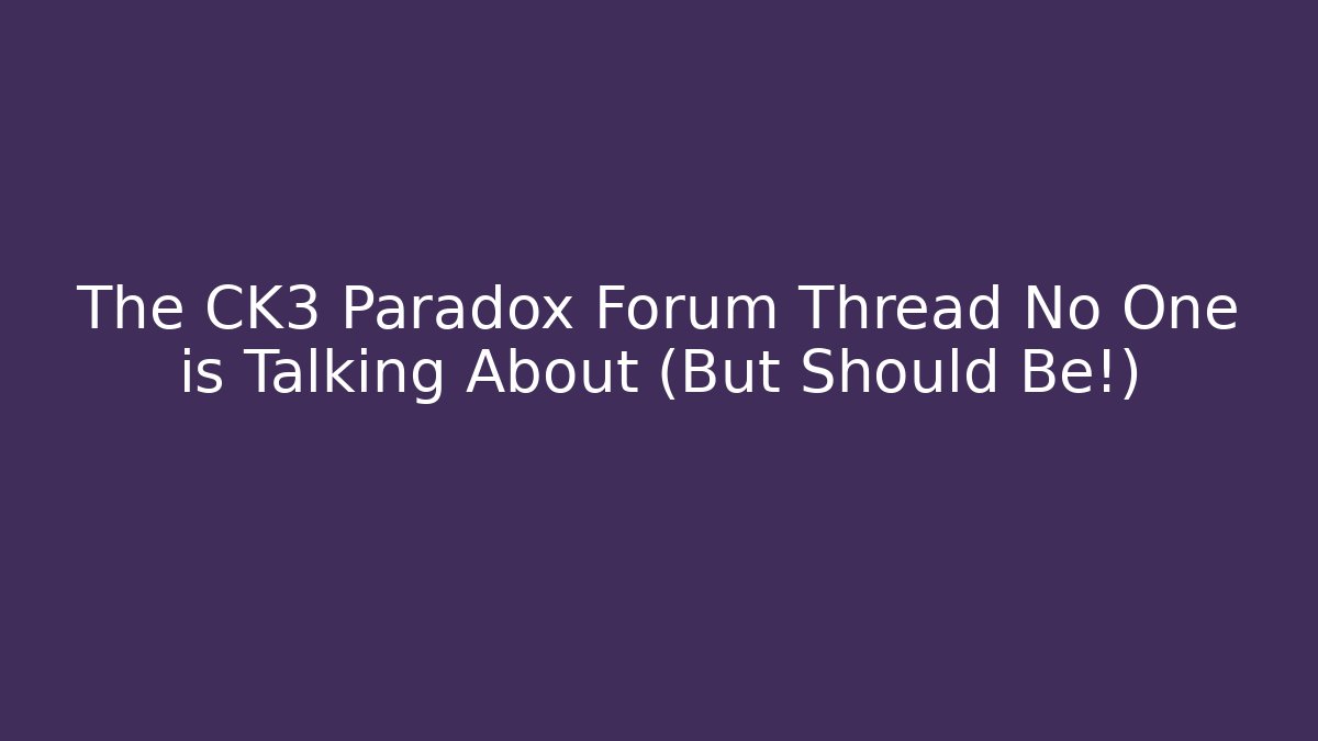 The CK3 Paradox Forum Thread No One is Talking About (But Should Be!)