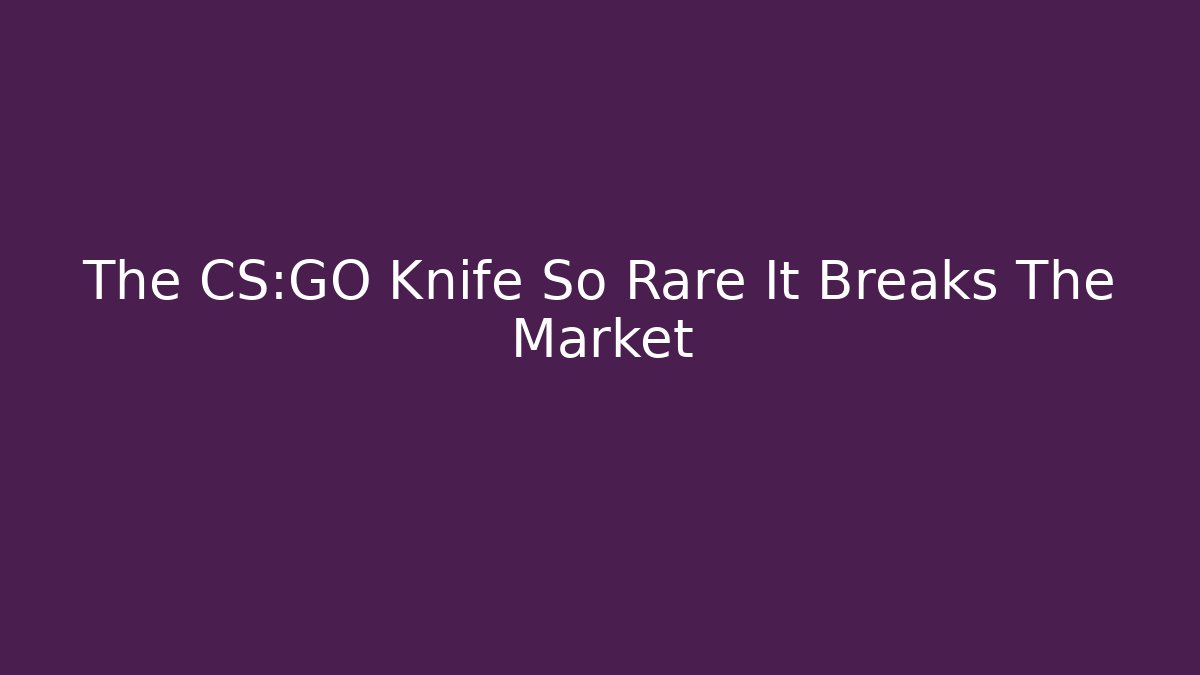 The CS:GO Knife So Rare It Breaks The Market