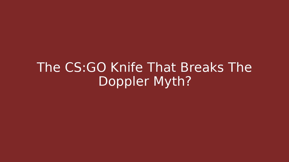 The CS:GO Knife That Breaks The Doppler Myth?
