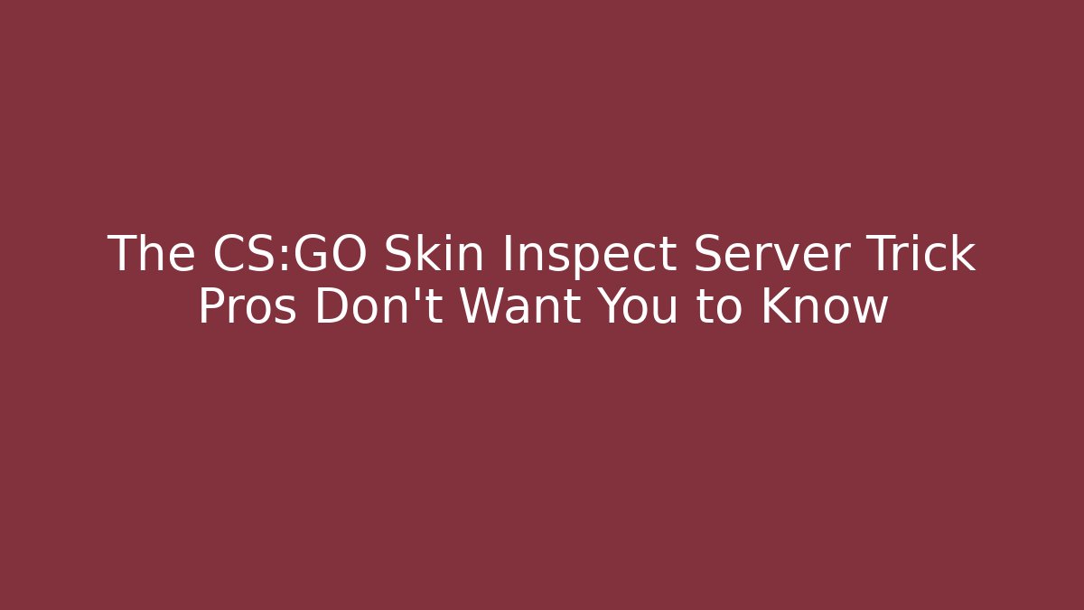 The CS:GO Skin Inspect Server Trick Pros Don't Want You to Know