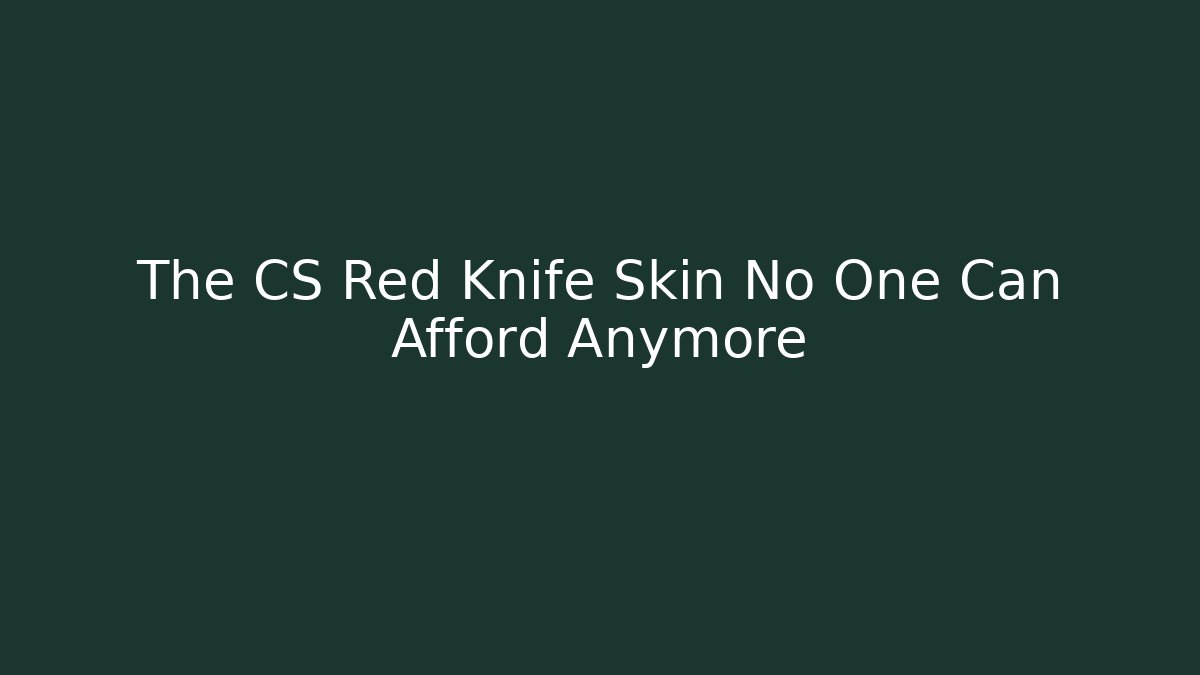 The CS Red Knife Skin No One Can Afford Anymore