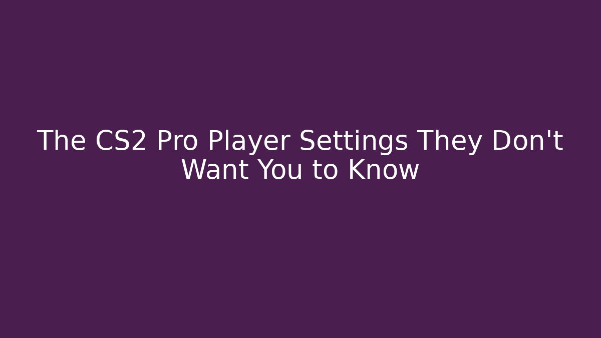 The CS2 Pro Player Settings They Don't Want You to Know